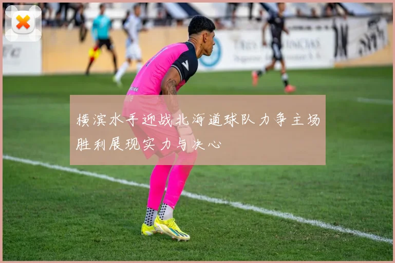 横滨水手迎战北海道球队力争主场胜利展现实力与决心