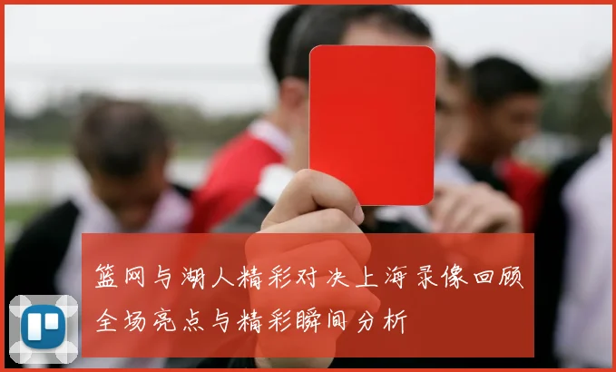 篮网与湖人精彩对决上海录像回顾全场亮点与精彩瞬间分析