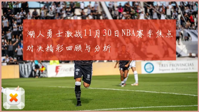 湖人勇士激战11月30日NBA赛季焦点对决精彩回顾与分析