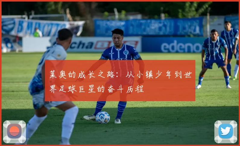 莱奥的成长之路：从小镇少年到世界足球巨星的奋斗历程