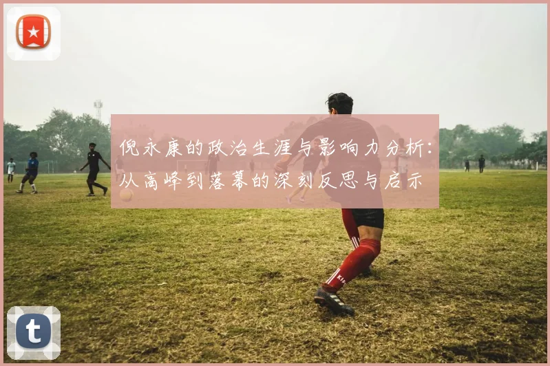 倪永康的政治生涯与影响力分析：从高峰到落幕的深刻反思与启示