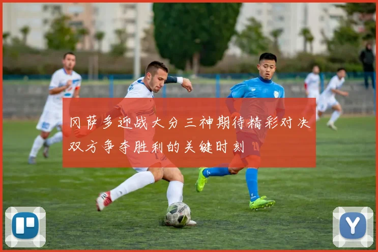 冈萨多迎战大分三神期待精彩对决双方争夺胜利的关键时刻